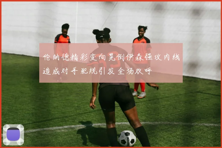 伦纳德精彩变向晃倒伊森强攻内线造成对手犯规引发全场欢呼